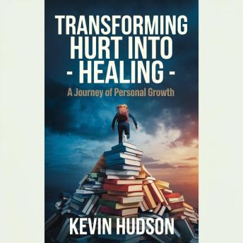 Transforming Hurt into Healing:: A Journey of Personal Growth