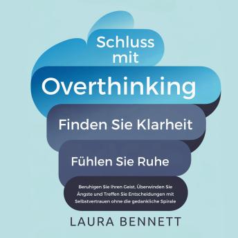 [German] - Schluss mit Overthinking: Finden Sie Klarheit, Fühlen Sie Ruhe: Beruhigen Sie Ihren Geist, Überwinden Sie Ängste und Treffen Sie Entscheidungen mit Selbstvertrauen ohne die gedankliche Spirale