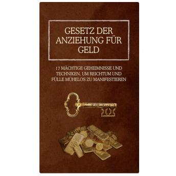 [German] - Gesetz der Anziehung für Geld: 17 Mächtige Geheimnisse und Techniken, um Reichtum und Fülle mühelos zu manifestieren