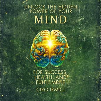 Unlock the Hidden Power of Your Mind for Success, Health, and Fulfillment!: Series Human Psychology Explored