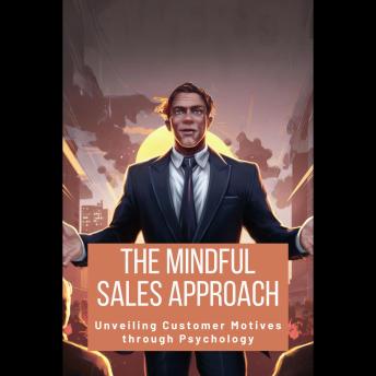 The Mindful Sales Approach: Unveiling Customer Motives through Psychology