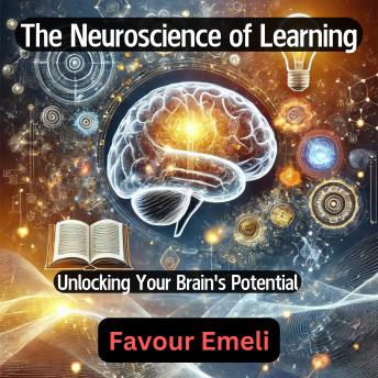 The Neuroscience of Learning: Unlocking Your Brain's Potential