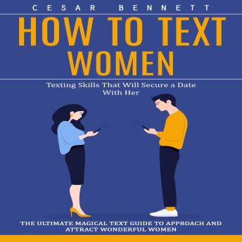 How to Text Women: Texting Skills That Will Secure a Date With Her (The Ultimate Magical Text Guide to Approach and Attract Wonderful Women)