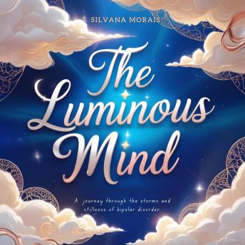 The Luminous Mind: A journey through the storms and stillness of bipolar disorder