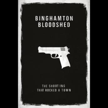 Binghamton Bloodshed: The Shooting That Rocked a Town