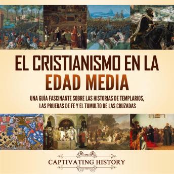 [Spanish] - El cristianismo en la Edad Media: Una guía fascinante sobre las historias de templarios, las pruebas de fe y el tumulto de las cruzadas