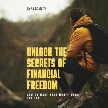 Unlock the Secrets of Financial Freedom: How to Make Your Money Work for You