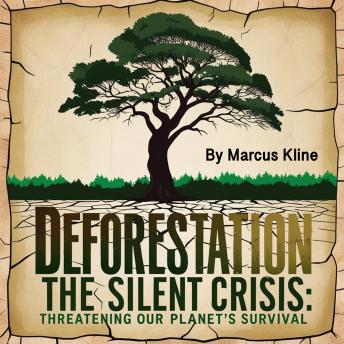 Deforestation: The Silent Crisis Threatening Our Planet’s Survival