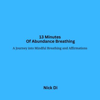 13 Minutes Of Abundance Breathing: A Journey into Mindful Breathing and Affirmations