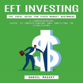 Eft Investing: The Ideal Guide for Stock Market Beginners (A Comprehensive Guide to Understanding and Investing in Stablecoins)