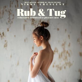Rub & Tug: Reluctantly Feminized to Pleasure Men