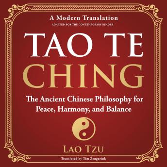 Tao Te Ching: The Ancient Chinese Philosophy for Peace, Harmony, and Balance - A Modern Translation - Adapted for the Contemporary Reader - Lao Tzu Tao Te Ching: The Ancient Chinese Philosophy for Peace, Harmony, and Balance - A Modern Translation - Adapted for the Contemporary Reader - Lao Tzu