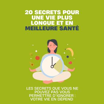 [French] - 20 secrets pour une vie plus longue et en meilleure santé: Les secrets que vous ne pouvez pas vous permettre d’ignorer : votre vie en dépend