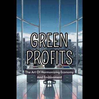Green Profits: The Art Of Harmonizing Economy And Environment