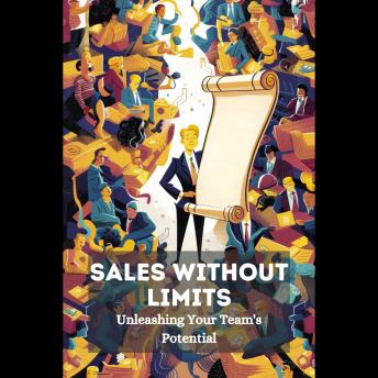 Sales Without Limits: Unleashing Your Team's Potential