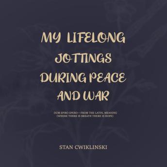 MY LIFELONG JOTTINGS DURING PEACE & WAR
