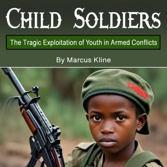 Child Soldiers: The Tragic Exploitation of Youth in Armed Conflicts
