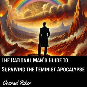 The Rational Man’s Guide to Surviving the Feminist Apocalypse