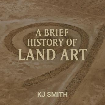 A Brief History of Land Art