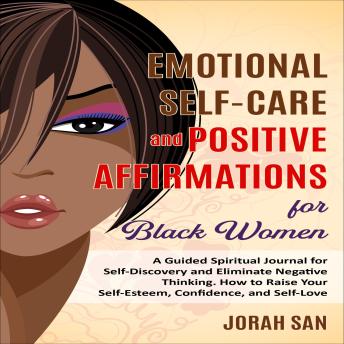 Emotional Self-Care and Positive Affirmations for Black Women: A Guided Spiritual Journal for Self-Discovery and Eliminate Negative Thinking. How to Raise Your Self-Esteem, Confidence, and Self-Love