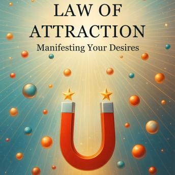 The Law of Attraction: Manifesting Your Desires: Micro Book - B15 (Mastering the Universal Laws: Your Complete Guide to Manifesting a Life of Purpose, Abundance, and Success)