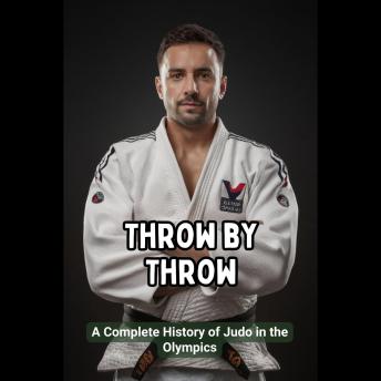 Throw by Throw: A Complete History of Judo in the Olympics