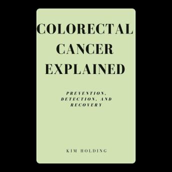 Colorectal Cancer Explained: Prevention, Detection, and Recovery