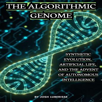 The Algorithmic Genome: Synthetic Evolution, Artificial Life and the Advent of Autonomous Intelligence Cover