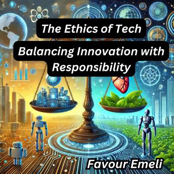 The Ethics of Tech: Balancing Innovation with Responsibility