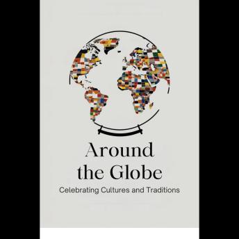 Around the Globe: Celebrating Cultures and Traditions