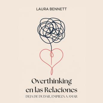 [Spanish] - Overthinking en las Relaciones: Deja de Dudar, Empieza a Amar: Calma tu Mente, Construye Confianza y Profundiza tu Conexión Sin Cuestionar Cada Paso