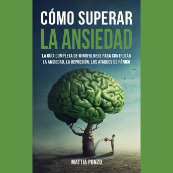 [Spanish] - Cómo Superar la Ansiedad: La Guía Completa de Mindfulness para Controlar la Ansiedad, la Depresión, los Ataques de Pánico y Eliminar los Pensamientos Negativos y los Malos Hábitos.