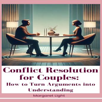 Conflict Resolution for Couples: How to Turn Arguments into Understanding