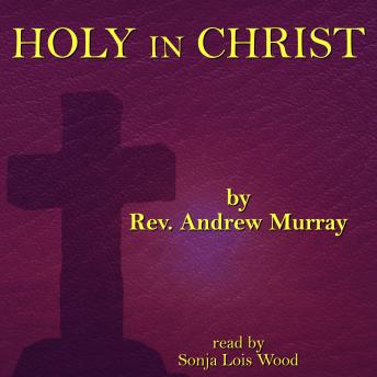 Holy in Christ: Thoughts on the Calling of God’s Children to Be Holy as He is Holy