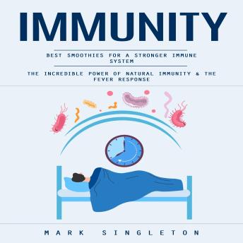 Immunity: Best Smoothies for a Stronger Immune System (The Incredible Power of Natural Immunity & the Fever Response)