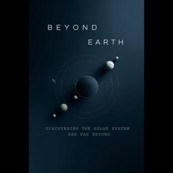 Beyond Earth: Discovering the Solar System and Far Beyond