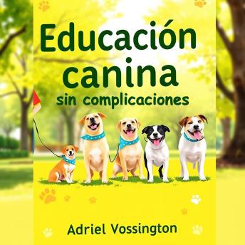 [Spanish] - Educación canina sin complicaciones: '¡Revoluciona tu forma de educar a tu perro! Descubre lecciones de audio efectivas para un aprendizaje sin estrés.'