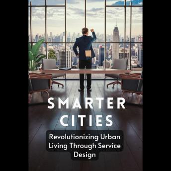 Smarter Cities: Revolutionizing Urban Living Through Service Design