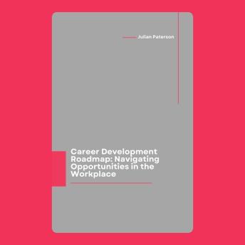Career Development Roadmap: Navigating Opportunities in the Workplace