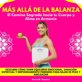 [Spanish] - Más Allá de la Balanza: El Camino Sagrado hacia tu Cuerpo y Alma en Armonía. Descubre cómo tener equilibrio emocional, sanación espiritual y empoderamiento femenino para bajar de peso y adelgazar