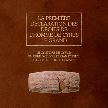 [French] - La première Déclaration des droits de l'homme de Cyrus le Grand: Le cylindre de Cyrus : un chef-d'œuvre persan d'unité, de liberté et de diplomatie