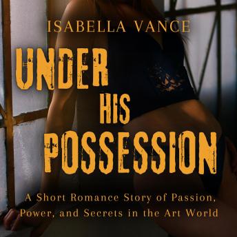 Under His Possession: A Short Romance Story of Passion, Power, and Secrets in the Art World