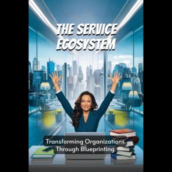 The Service Ecosystem: Transforming Organizations Through Blueprinting