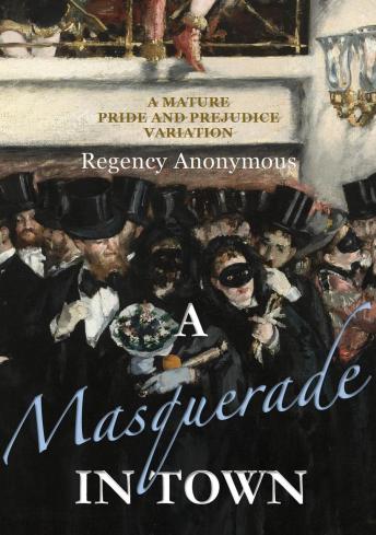 Masquerade in Town: A mature Pride and Prejudice variation - Regency Anonymous Masquerade in Town: A mature Pride and Prejudice variation - Regency Anonymous
