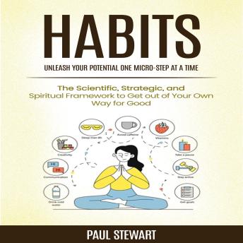 Habits: Unleash Your Potential One Micro-step at a Time (The Scientific, Strategic, and Spiritual Framework to Get out of Your Own Way for Good)