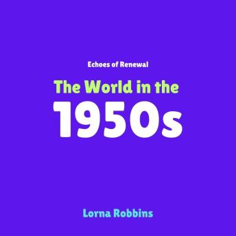 Echoes of Renewal: The World in the 1950s