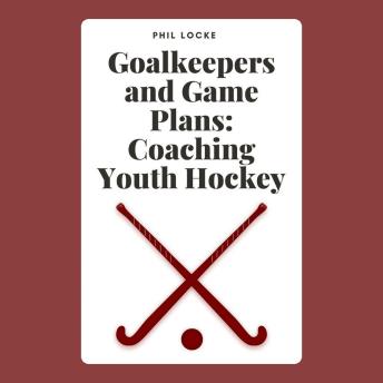 Goalkeepers and Game Plans: Coaching Youth Hockey