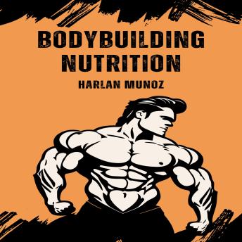 Bodybuilding Nutrition: A Complete Guide to Optimized Bodybuilding Nutrition for Maximum Muscle Growth and Performance