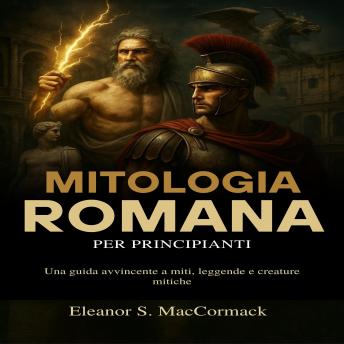 [Italian] - Mitologia Romana per principianti: Una guida avvincente a miti, leggende e creature mitiche