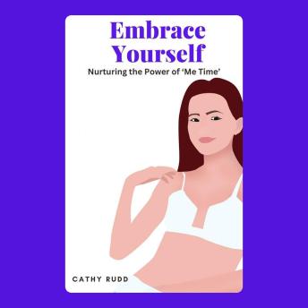 Embrace Yourself: Nurturing the Power of ‘Me Time’